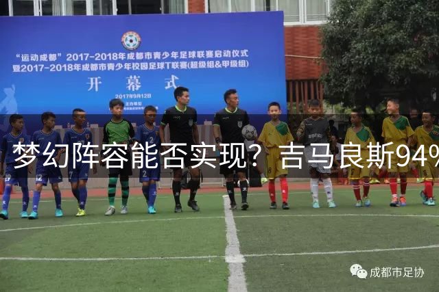梦幻阵容能否实现？吉马良斯94%加盟枪手，维尼修斯30%小蜘蛛12%